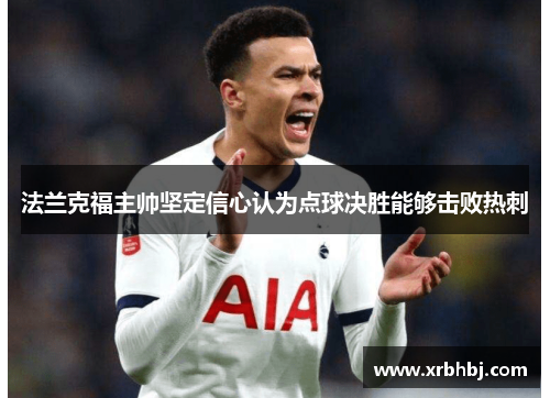 法兰克福主帅坚定信心认为点球决胜能够击败热刺 法兰克福主帅坚定信心认为点球决胜能够击败热刺