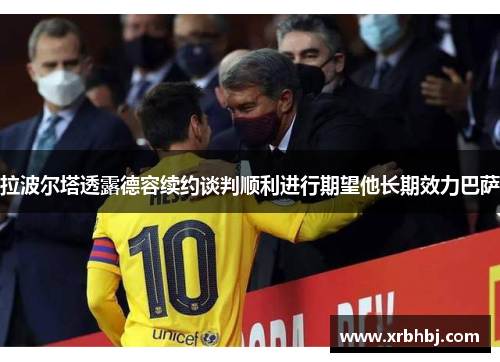 拉波尔塔透露德容续约谈判顺利进行期望他长期效力巴萨 拉波尔塔透露德容续约谈判顺利进行期望他长期效力巴萨