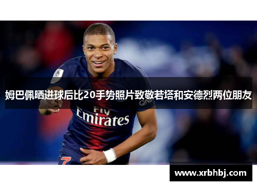 姆巴佩晒进球后比20手势照片致敬若塔和安德烈两位朋友 姆巴佩晒进球后比20手势照片致敬若塔和安德烈两位朋友