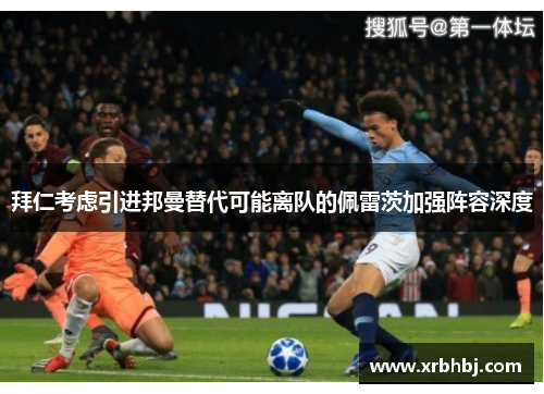 拜仁考虑引进邦曼替代可能离队的佩雷茨加强阵容深度 拜仁考虑引进邦曼替代可能离队的佩雷茨加强阵容深度