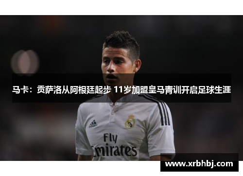 马卡:贡萨洛从阿根廷起步 11岁加盟皇马青训开启足球生涯 马卡:贡萨洛从阿根廷起步 11岁加盟皇马青训开启足球生涯